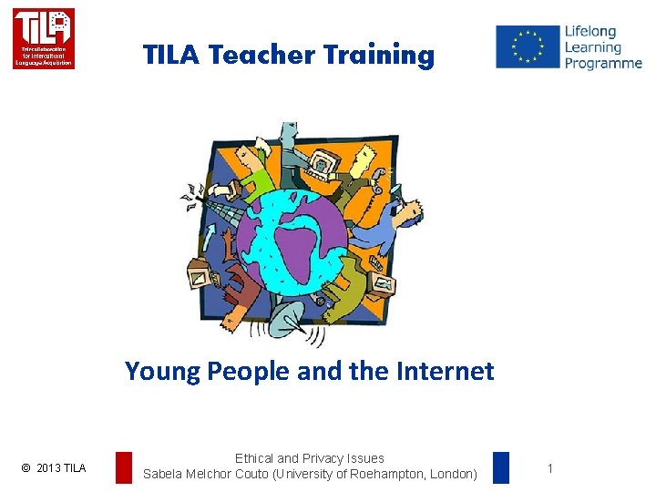 TILA Teacher Training Young People and the Internet © 2013 TILA Ethical and Privacy