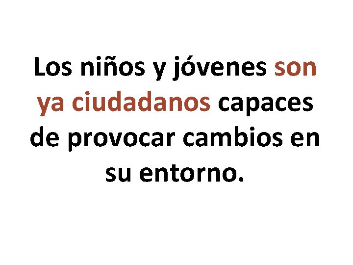 Los niños y jóvenes son ya ciudadanos capaces de provocar cambios en su entorno.