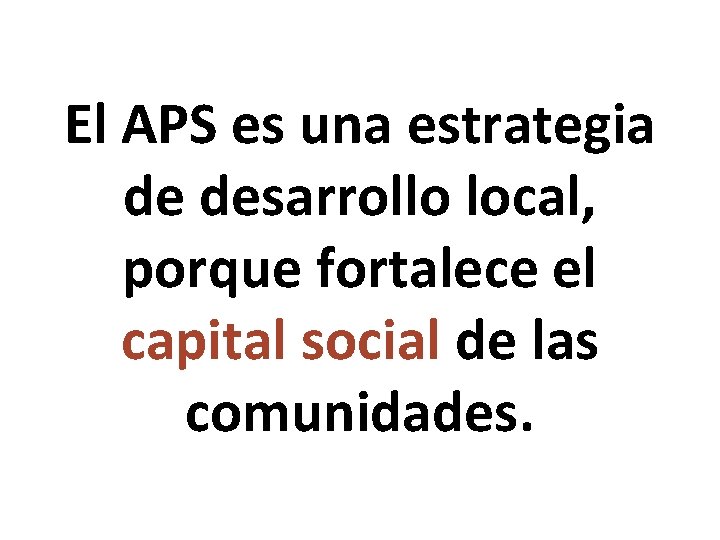 El APS es una estrategia de desarrollo local, porque fortalece el capital social de