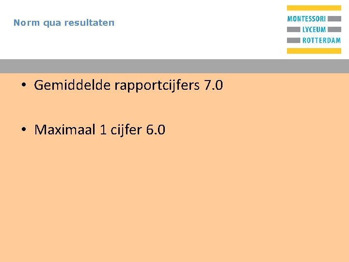 Norm qua resultaten T • Gemiddelde rapportcijfers 7. 0 • Maximaal 1 cijfer 6.