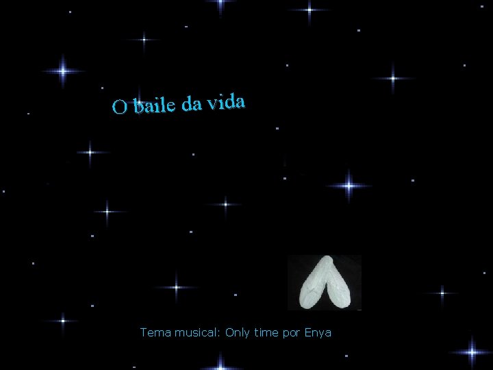 O baile da vida Tema musical: Only time por Enya 