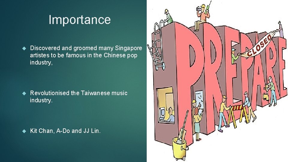 Importance Discovered and groomed many Singapore artistes to be famous in the Chinese pop