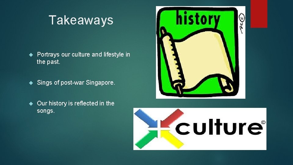 Takeaways Portrays our culture and lifestyle in the past. Sings of post-war Singapore. Our