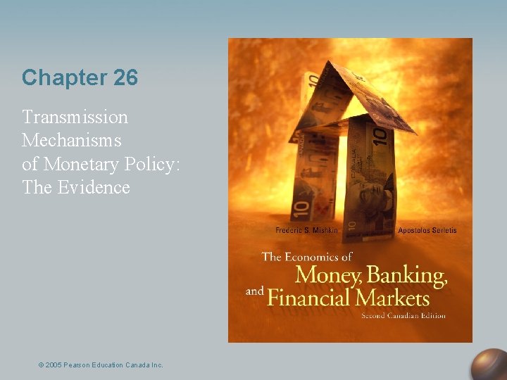Chapter 26 Transmission Mechanisms of Monetary Policy: The Evidence © 2005 Pearson Education Canada