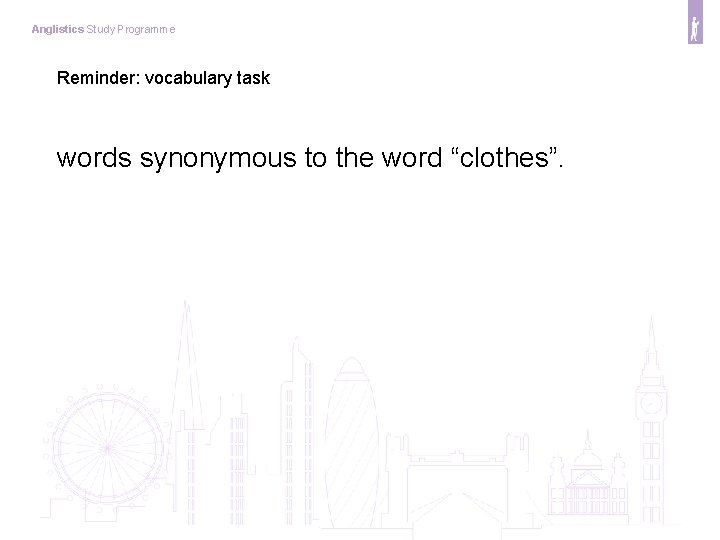 Anglistics Study Programme Reminder: vocabulary task words synonymous to the word “clothes”. 