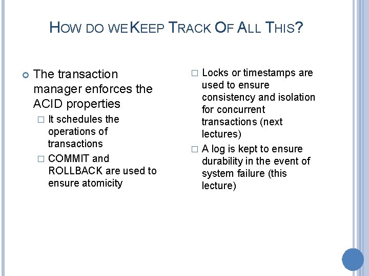 HOW DO WE KEEP TRACK OF ALL THIS? The transaction manager enforces the ACID