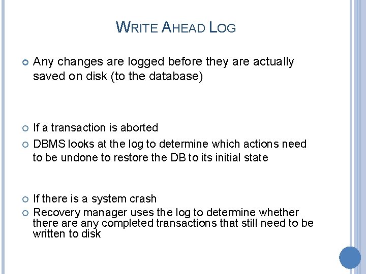 WRITE AHEAD LOG Any changes are logged before they are actually saved on disk
