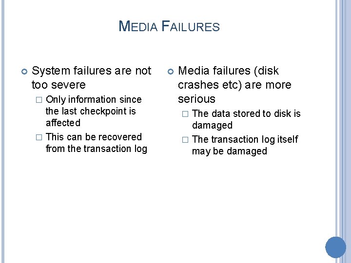 MEDIA FAILURES System failures are not too severe Only information since the last checkpoint