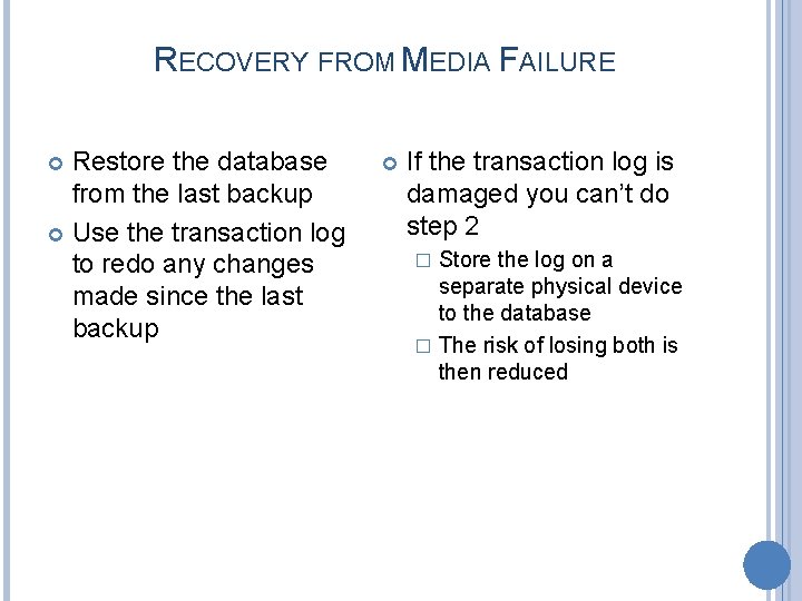 RECOVERY FROM MEDIA FAILURE Restore the database from the last backup Use the transaction