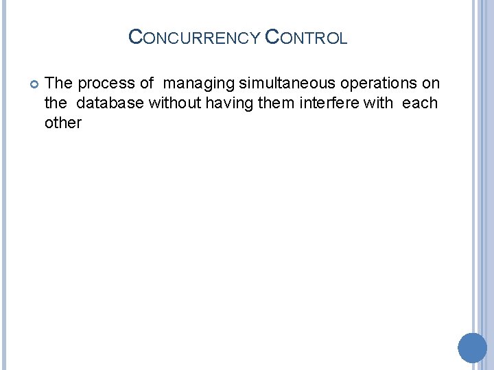CONCURRENCY CONTROL The process of managing simultaneous operations on the database without having them