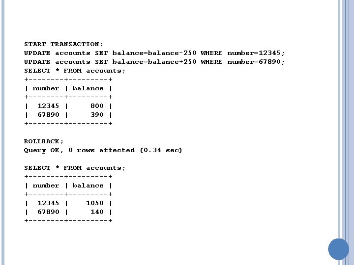 START TRANSACTION; UPDATE accounts SET balance=balance-250 WHERE number=12345; UPDATE accounts SET balance=balance+250 WHERE number=67890;