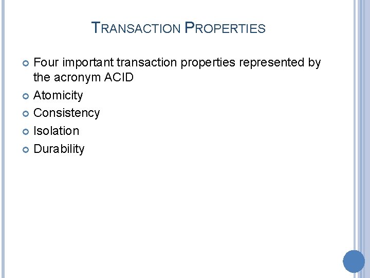 TRANSACTION PROPERTIES Four important transaction properties represented by the acronym ACID Atomicity Consistency Isolation