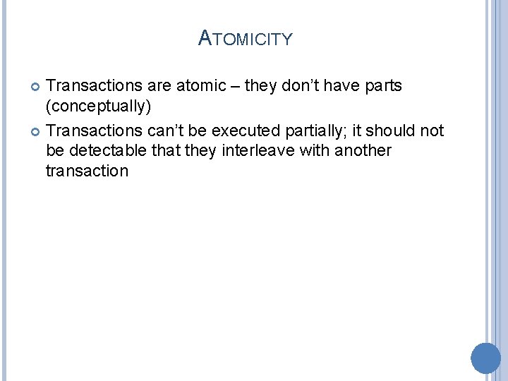 ATOMICITY Transactions are atomic – they don’t have parts (conceptually) Transactions can’t be executed