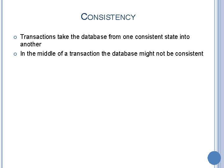 CONSISTENCY Transactions take the database from one consistent state into another In the middle