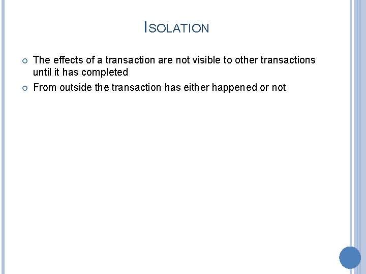 ISOLATION The effects of a transaction are not visible to other transactions until it