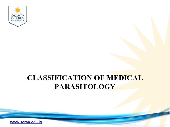 CLASSIFICATION OF MEDICAL PARASITOLOGY www. soran. edu. iq 