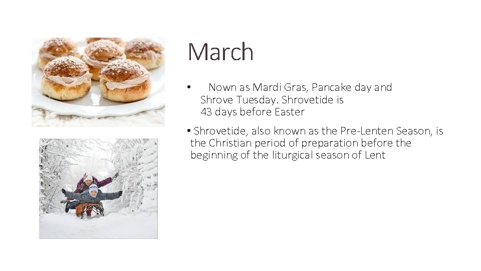 March • Nown as Mardi Gras, Pancake day and Shrove Tuesday. Shrovetide is 43