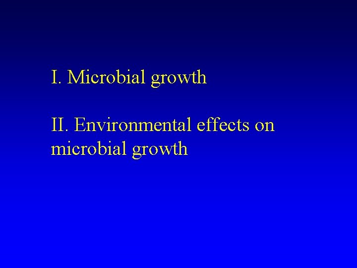 I. Microbial growth II. Environmental effects on microbial growth 