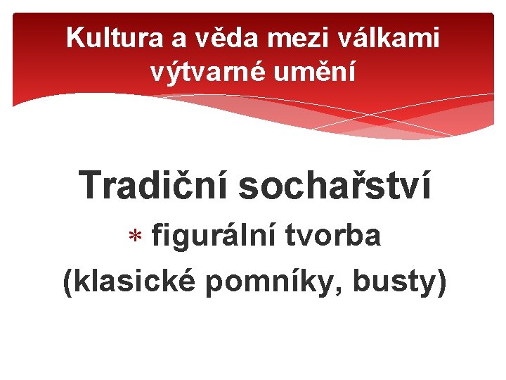 Kultura a věda mezi válkami výtvarné umění Tradiční sochařství figurální tvorba (klasické pomníky, busty)