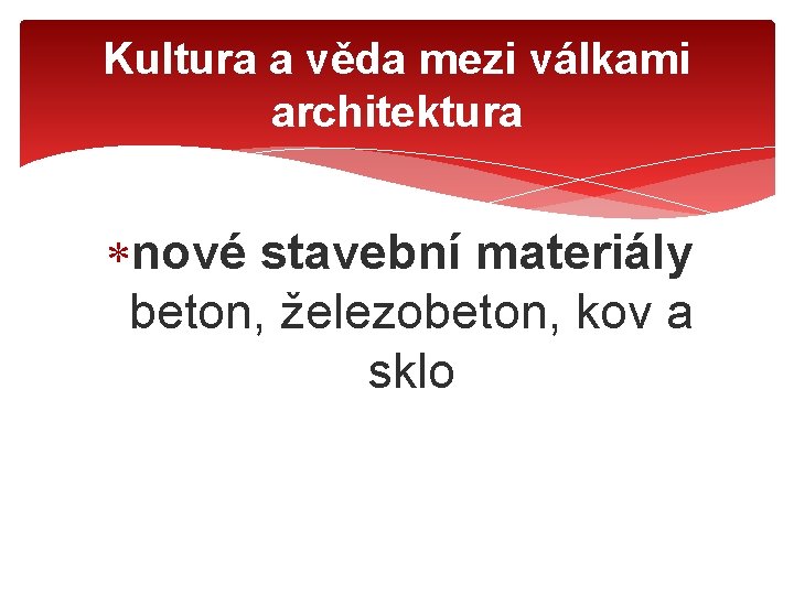Kultura a věda mezi válkami architektura nové stavební materiály beton, železobeton, kov a sklo