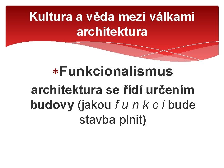 Kultura a věda mezi válkami architektura Funkcionalismus architektura se řídí určením budovy (jakou f