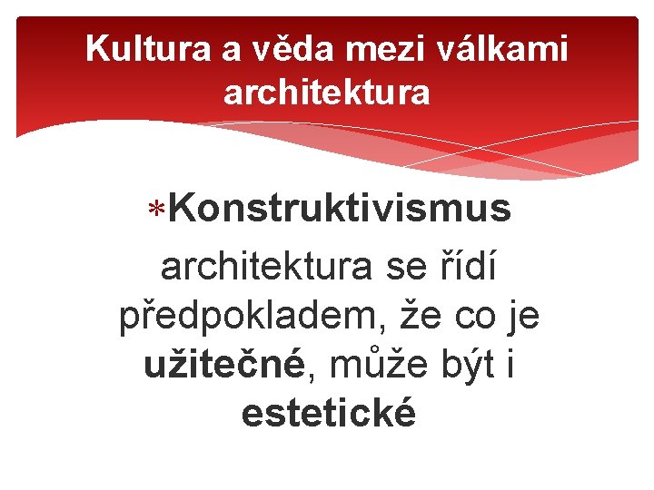 Kultura a věda mezi válkami architektura Konstruktivismus architektura se řídí předpokladem, že co je