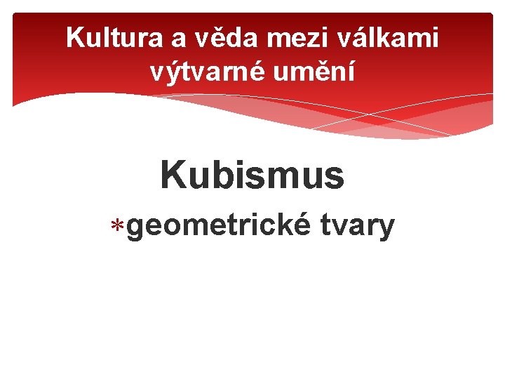 Kultura a věda mezi válkami výtvarné umění Kubismus geometrické tvary 