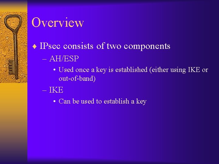 Overview ¨ IPsec consists of two components – AH/ESP • Used once a key