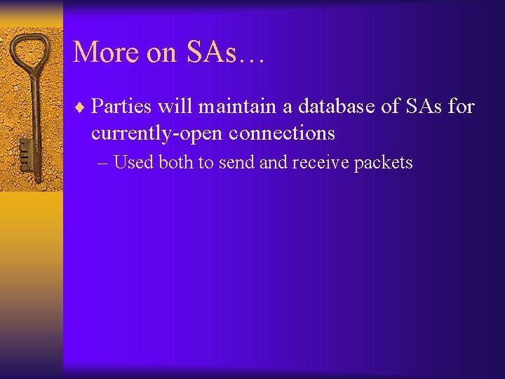 More on SAs… ¨ Parties will maintain a database of SAs for currently-open connections