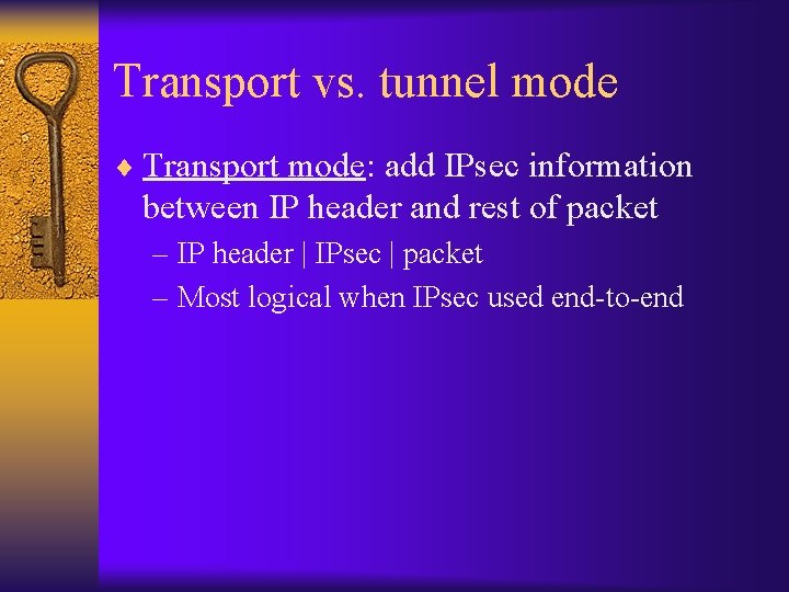 Transport vs. tunnel mode ¨ Transport mode: add IPsec information between IP header and