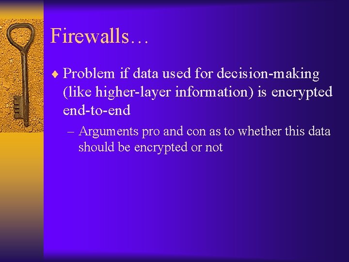 Firewalls… ¨ Problem if data used for decision-making (like higher-layer information) is encrypted end-to-end