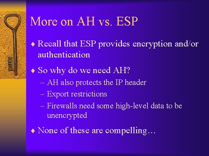 More on AH vs. ESP ¨ Recall that ESP provides encryption and/or authentication ¨