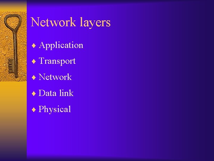 Network layers ¨ Application ¨ Transport ¨ Network ¨ Data link ¨ Physical 