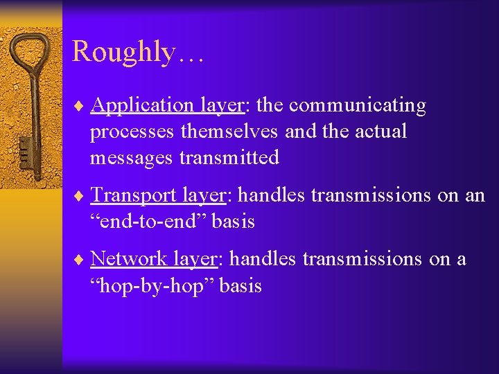 Roughly… ¨ Application layer: the communicating processes themselves and the actual messages transmitted ¨