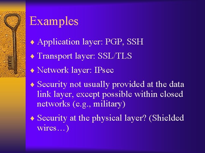 Examples ¨ Application layer: PGP, SSH ¨ Transport layer: SSL/TLS ¨ Network layer: IPsec