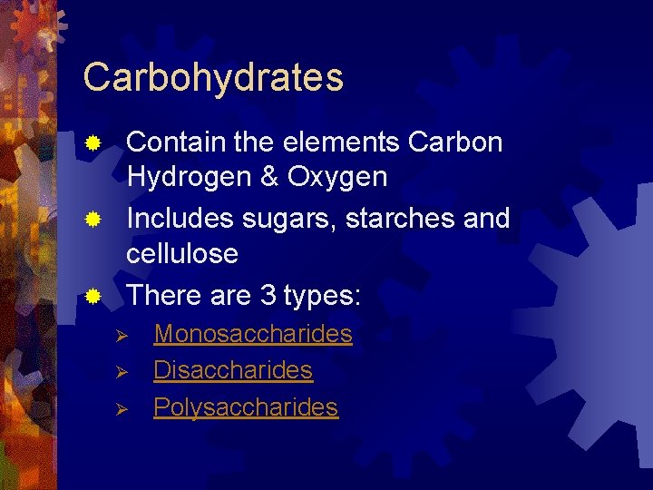 Carbohydrates Contain the elements Carbon Hydrogen & Oxygen ® Includes sugars, starches and cellulose Carbohydrates Contain the elements Carbon Hydrogen & Oxygen ® Includes sugars, starches and cellulose