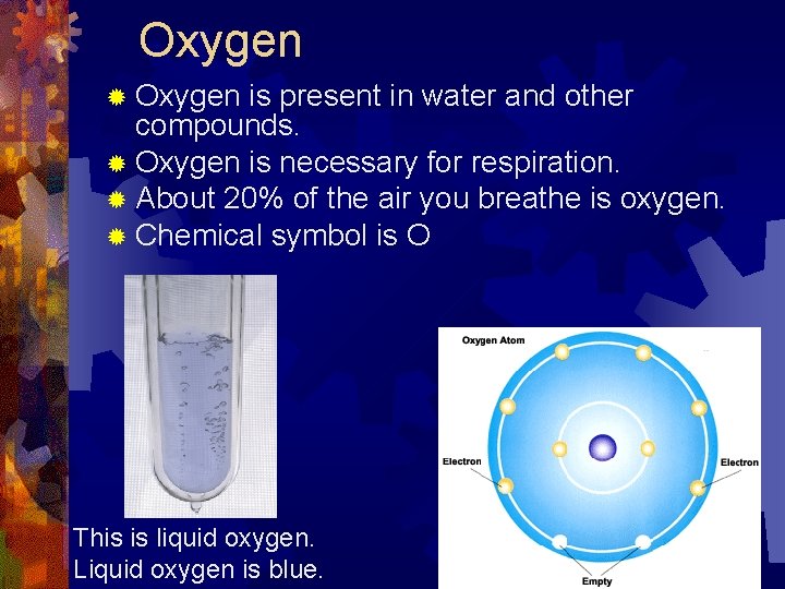Oxygen ® Oxygen is present in water and other compounds. ® Oxygen is necessary Oxygen ® Oxygen is present in water and other compounds. ® Oxygen is necessary