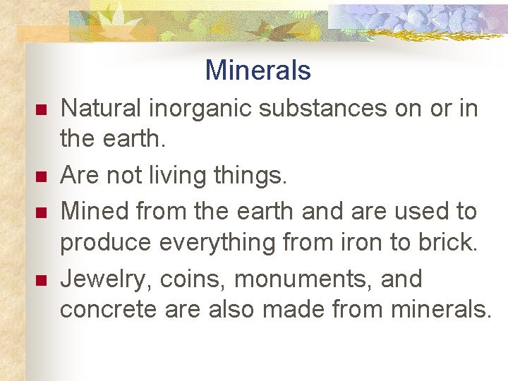 Minerals n n Natural inorganic substances on or in the earth. Are not living