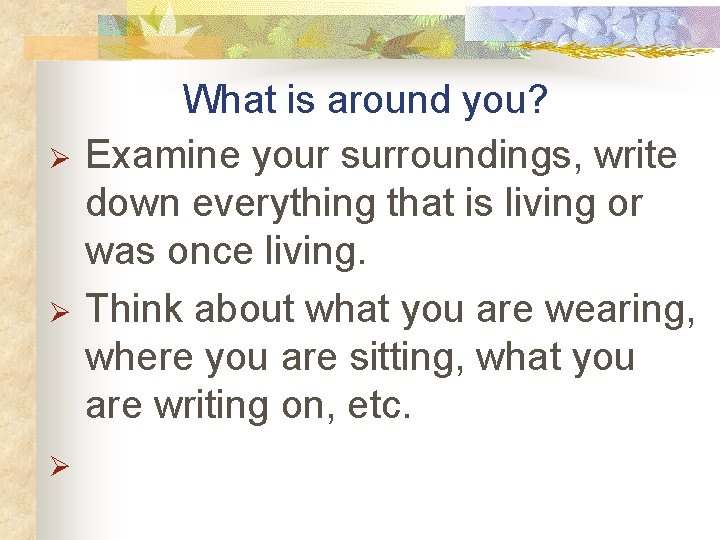 Ø Ø Ø What is around you? Examine your surroundings, write down everything that