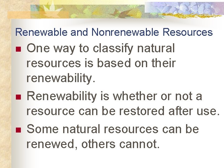 Renewable and Nonrenewable Resources n n n One way to classify natural resources is