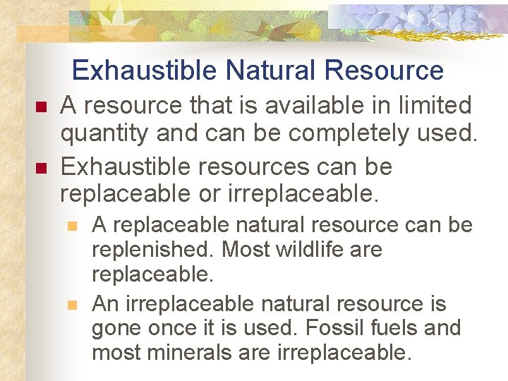 Exhaustible Natural Resource n n A resource that is available in limited quantity and