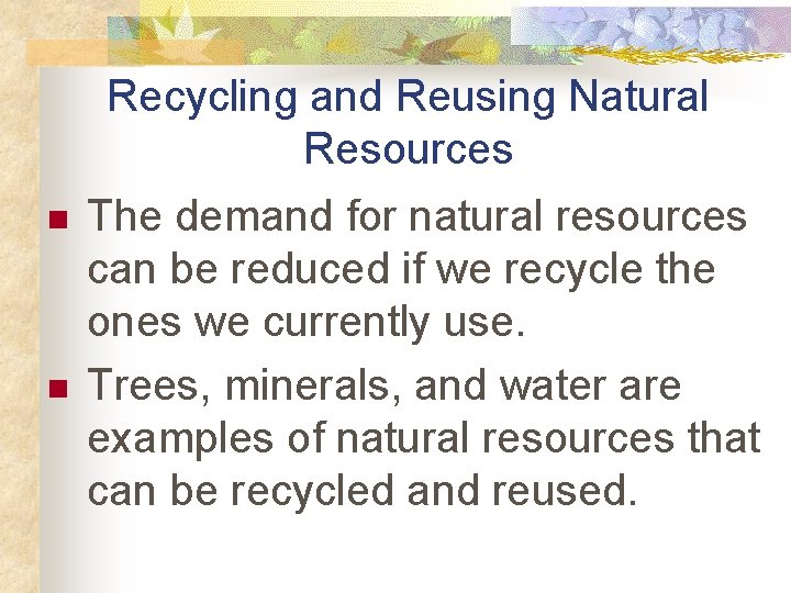 Recycling and Reusing Natural Resources n n The demand for natural resources can be