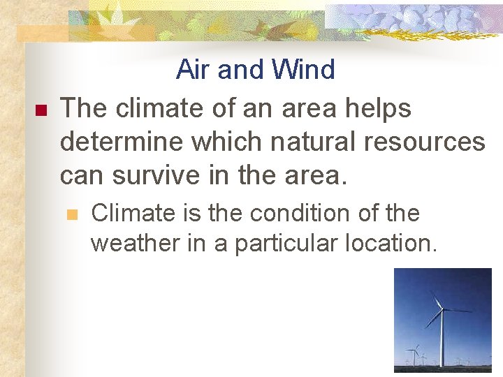 n Air and Wind The climate of an area helps determine which natural resources
