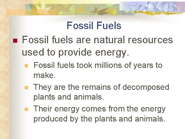 n Fossil Fuels Fossil fuels are natural resources used to provide energy. n n