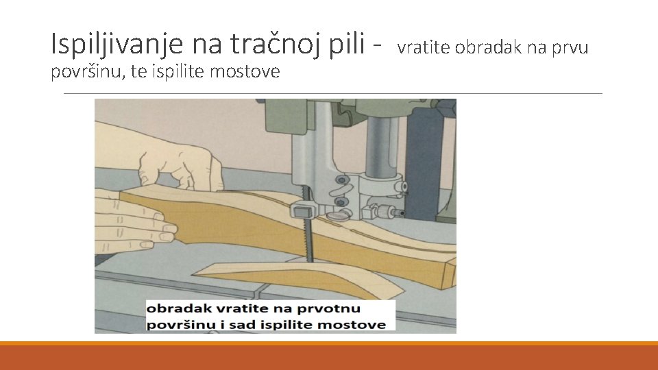Ispiljivanje na tračnoj pili površinu, te ispilite mostove vratite obradak na prvu 