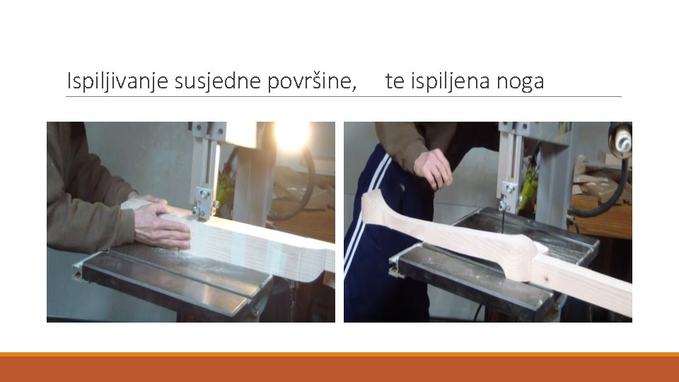 Ispiljivanje susjedne površine, te ispiljena noga 