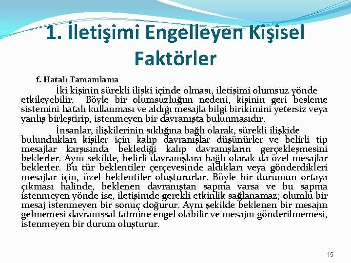 1. İletişimi Engelleyen Kişisel Faktörler f. Hatalı Tamamlama İki kişinin sürekli ilişki içinde olması,