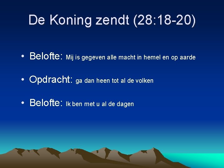 De Koning zendt (28: 18 -20) • Belofte: Mij is gegeven alle macht in