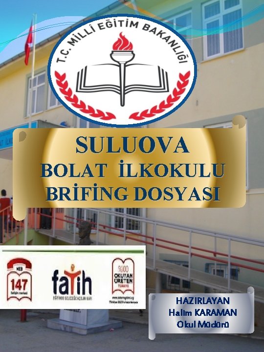 SULUOVA BOLAT İLKOKULU BRİFİNG DOSYASI HAZIRLAYAN Halim KARAMAN Okul Müdürü 