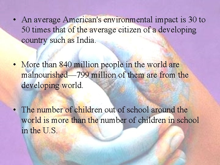  • An average American's environmental impact is 30 to 50 times that of
